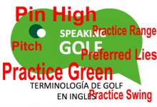 10ª Entrega: ¿Conoce el significado de: Pin High, Pitch, Preferred Lies, Practice Green, Practice Range y Practice Swing?