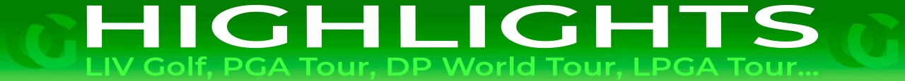 HighLights, Videos de Golf, LPGA Tour, PGA Tour, LIV Golf, DP World Tour