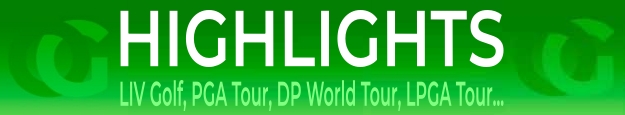 HighLights, Videos de Golf, LPGA Tour, PGA Tour, LIV Golf, DP World Tour